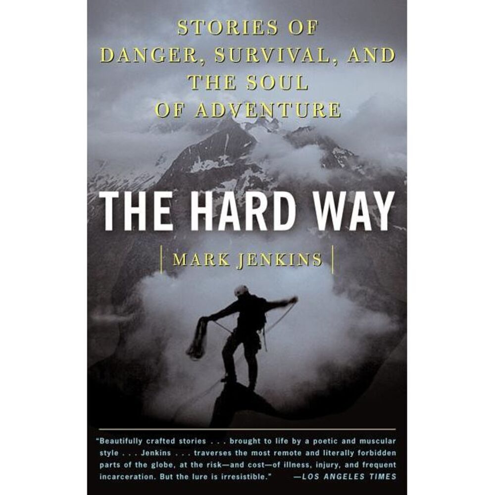 The Hard Way: Stories of Danger, Survival, and the Soul of Adventure -- Mark Jen